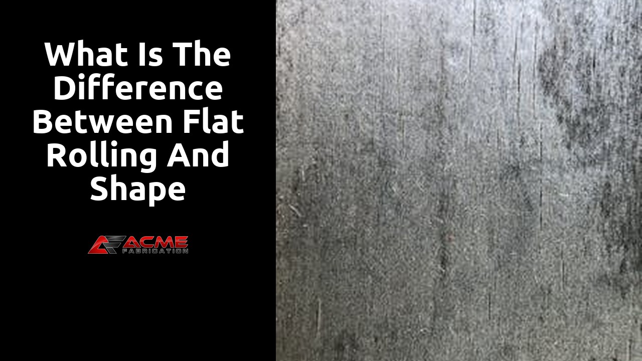 What is the difference between flat rolling and shape rolling?